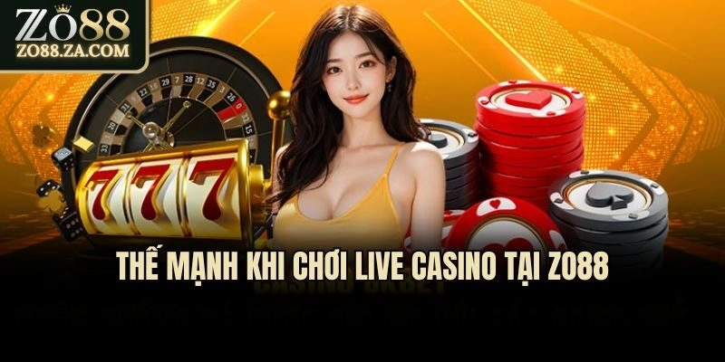 Thế mạnh khi chơi Live Casino tại Zo88
